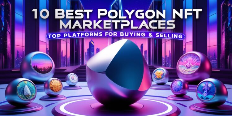 10 Best Polygon NFT Marketplaces | Top Platforms for Buying & Selling
