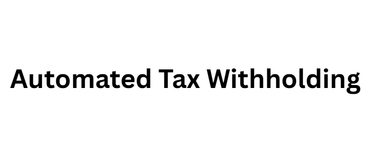  Automated Tax Withholding